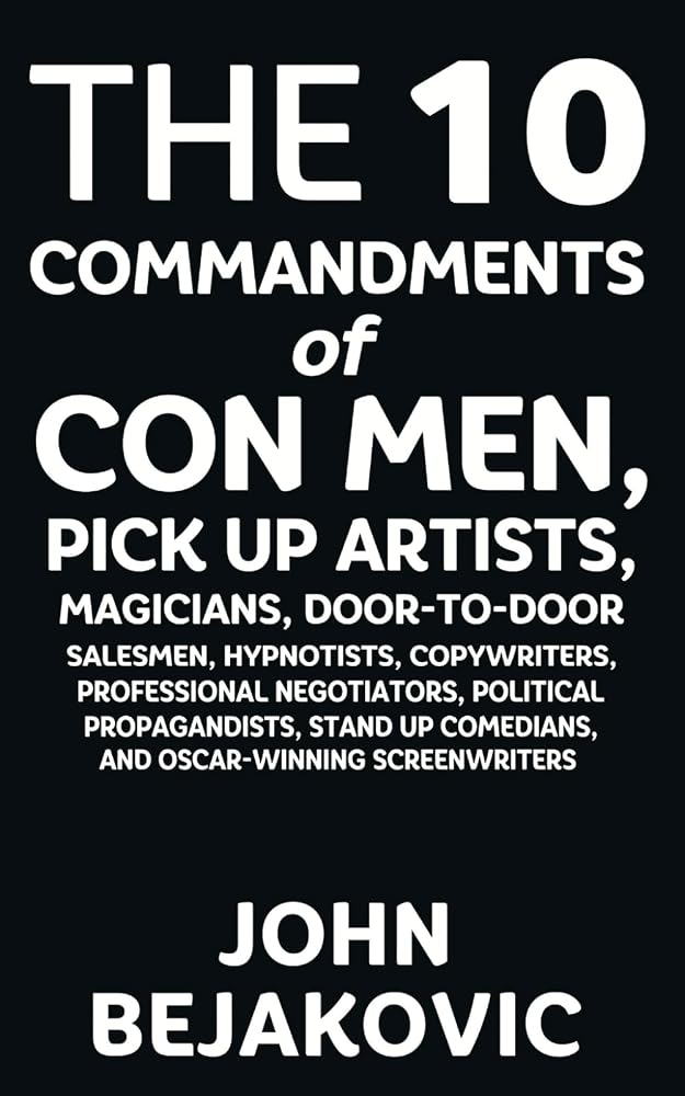 10 Commandments of Con Men, Pickup Artists, Magicians, Door-to-Door Salesmen, Hypnotists, Copywriters, Negotiators, Political Propagandists, Stand Up Comedians, and Oscar-Winning Screenwriters cover image