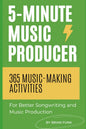 5-Minute Music Producer: 365 Music Making Activities for Better Songwriting and Music Production cover image