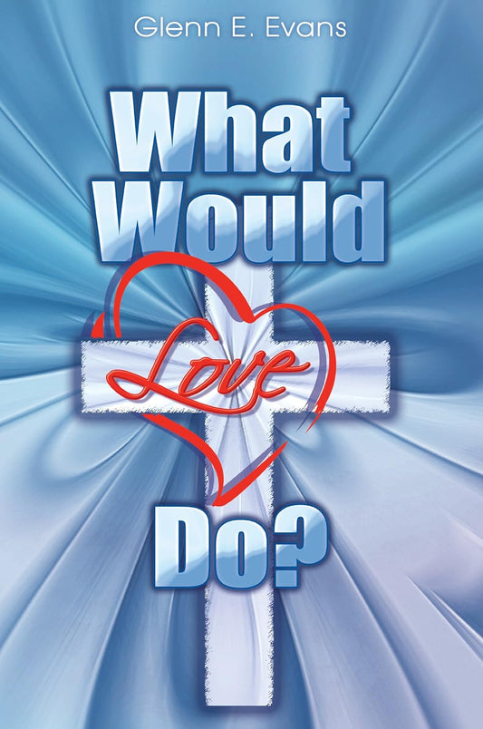 What Would Love Do by Glenn E. Evans