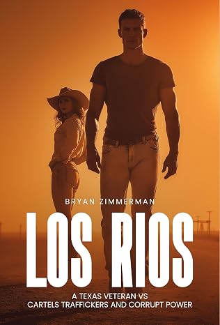 LOS RIOS: A TEXAS VETERAN VS CARTELS TRAFFICKERS AND CORRUPT POWER 1st Edition by Bryan Zimmerman