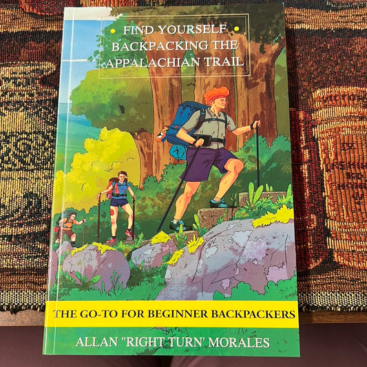 Find Yourself - Backpacking the Appalachian Trail The Go - To Beginner Backpackers by Allan "Right Turn" Morales