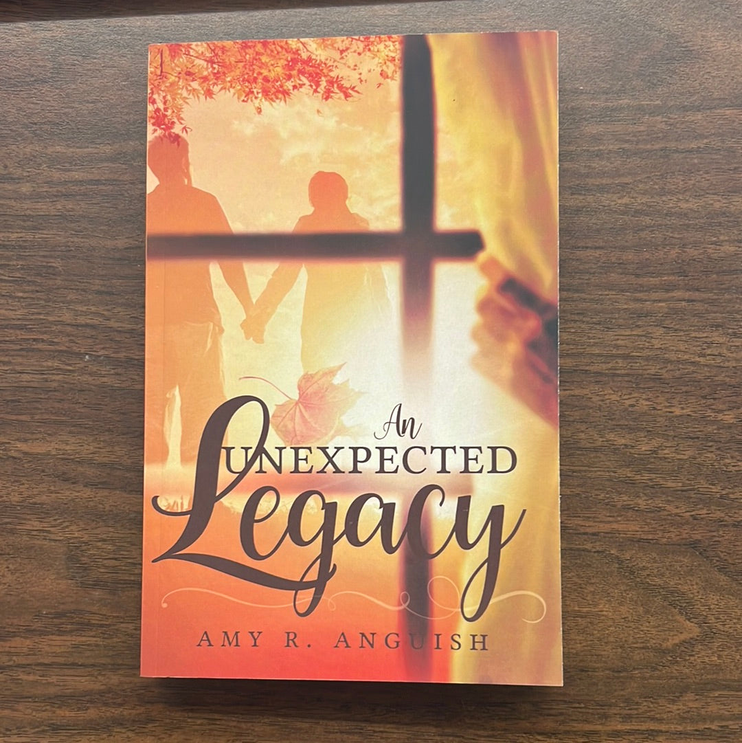 An Unexpected Legacy by Amy R. Anguish