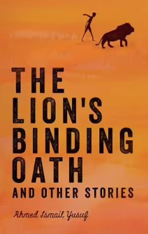 The Lion's Binding Oath and Other Stories By Ahmed Ssmail Yusuf