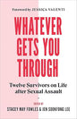 Whatever Gets You Through: Twelve Survivors on Life after Sexual Assault by Jen Sookfong Lee