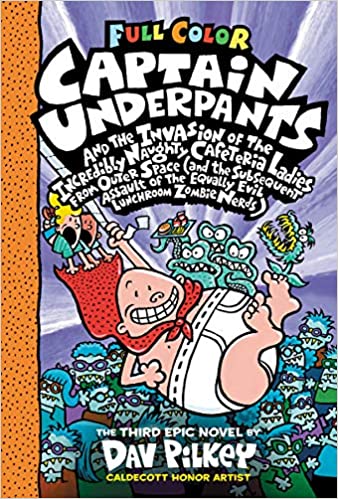 Captain Underpants and the Invasion of the Incredibly Naughty Cafeteria Ladies From Outer Space (and the Subsequent Assault of The Equally Evil Lunchroom Zombie Nerds) by Dav Pilkey